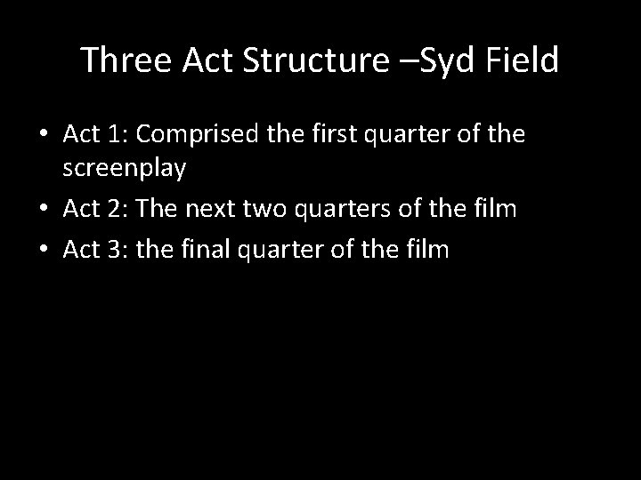 Three Act Structure –Syd Field • Act 1: Comprised the first quarter of the