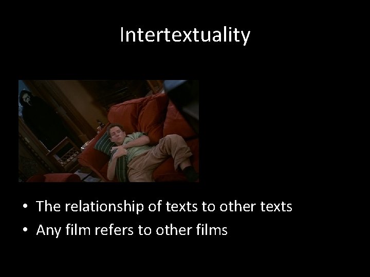 Intertextuality • The relationship of texts to other texts • Any film refers to