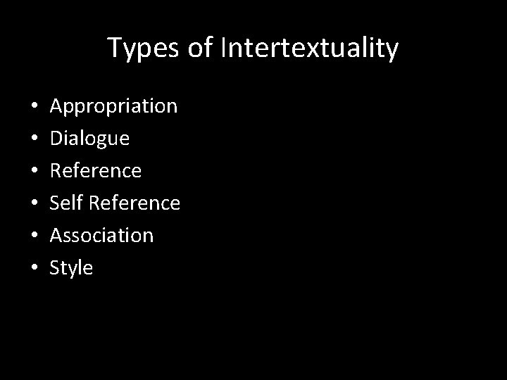 Types of Intertextuality • • • Appropriation Dialogue Reference Self Reference Association Style 