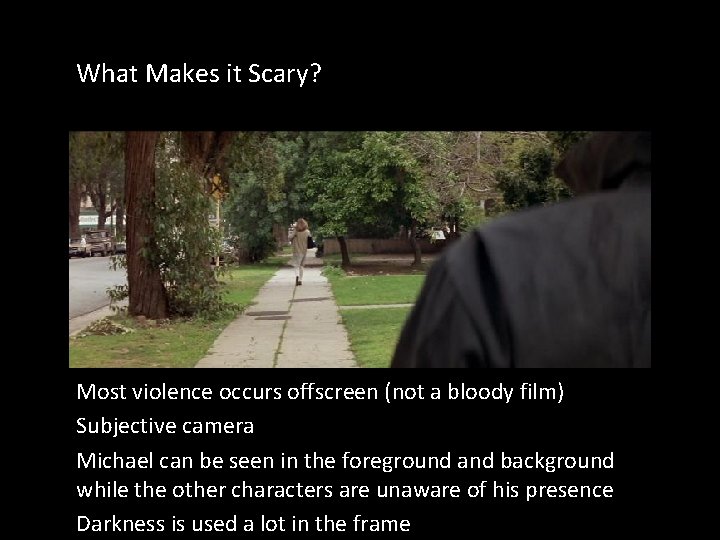 What Makes it Scary? Most violence occurs offscreen (not a bloody film) Subjective camera