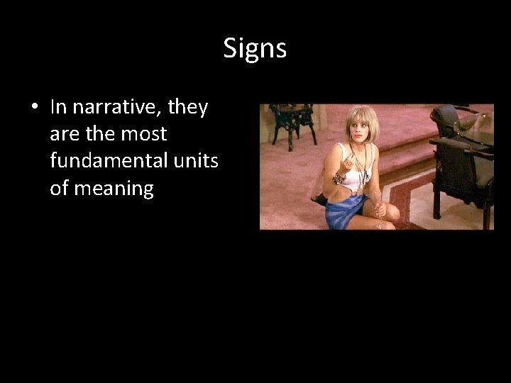 Signs • In narrative, they are the most fundamental units of meaning 