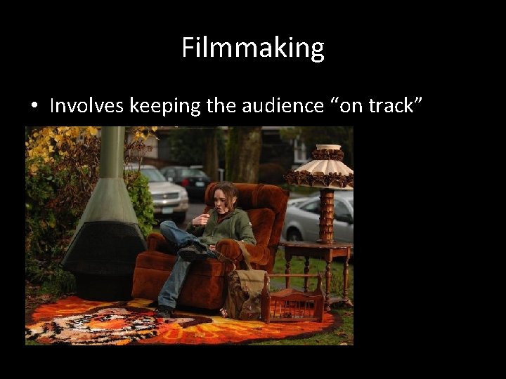 Filmmaking • Involves keeping the audience “on track” 