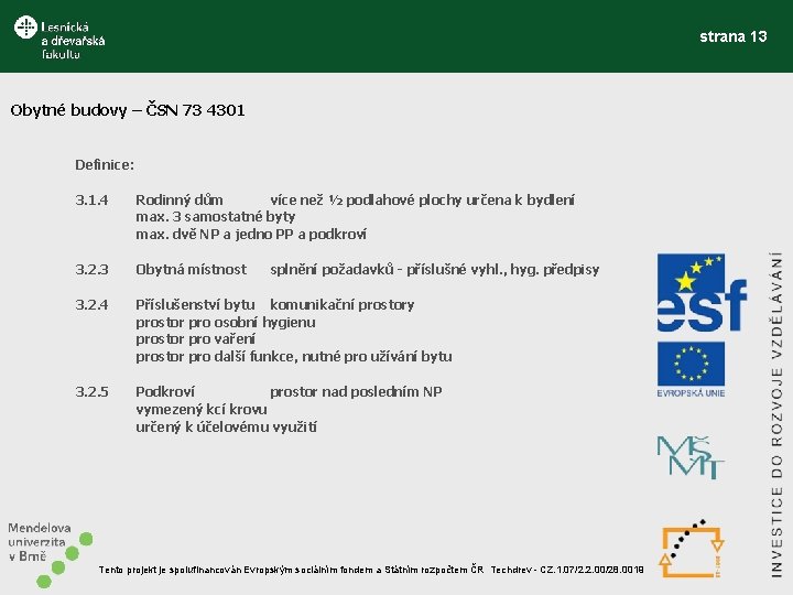 strana 13 Obytné budovy – ČSN 73 4301 Definice: 3. 1. 4 Rodinný dům