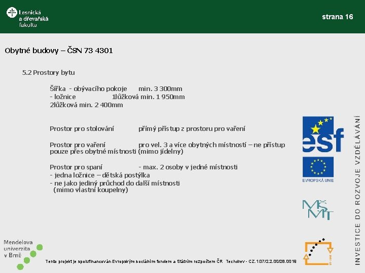 strana 16 Obytné budovy – ČSN 73 4301 5. 2 Prostory bytu Šířka -