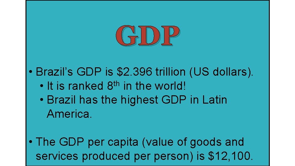 GDP • Brazil’s GDP is $2. 396 trillion (US dollars). • It is ranked