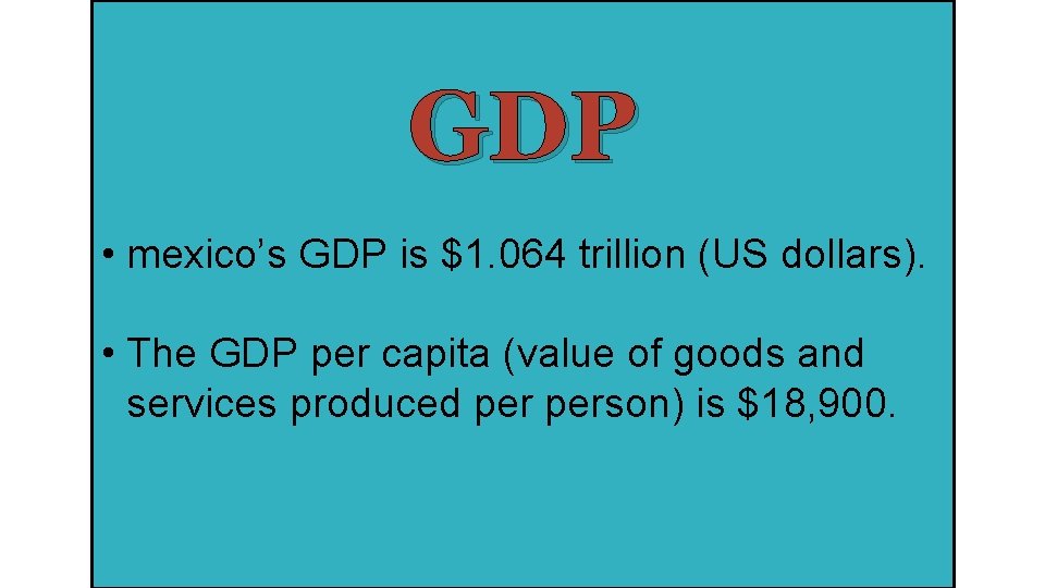 GDP • mexico’s GDP is $1. 064 trillion (US dollars). • The GDP per