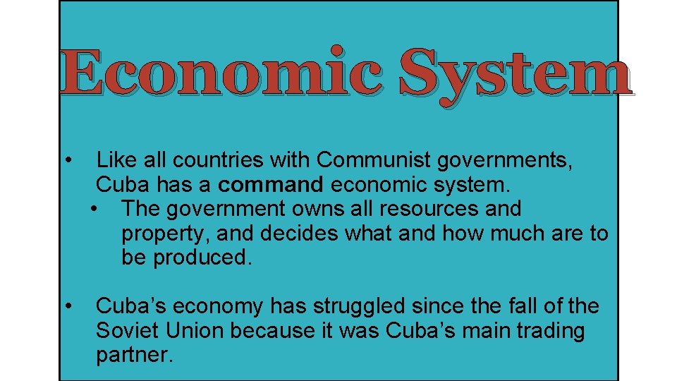 Economic System • Like all countries with Communist governments, Cuba has a command economic