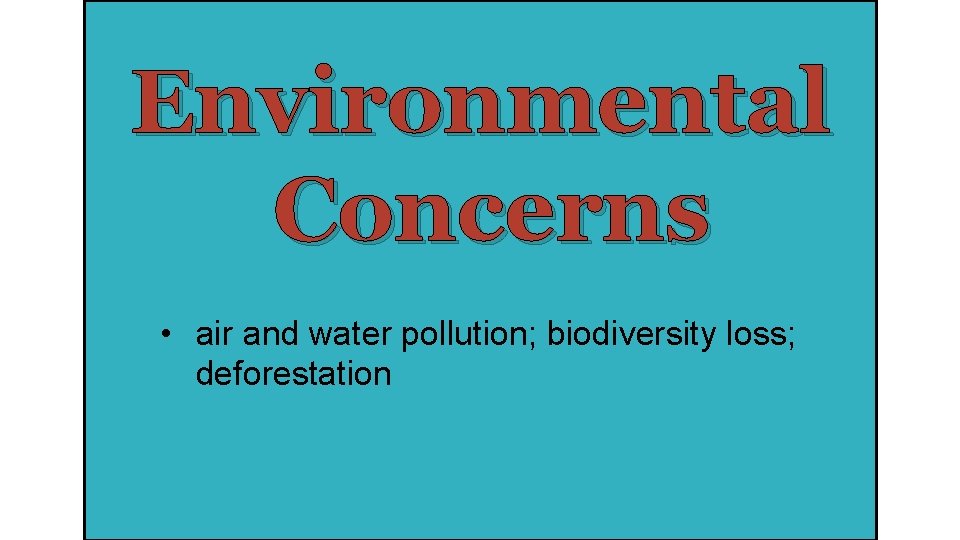 Environmental Concerns • air and water pollution; biodiversity loss; deforestation 