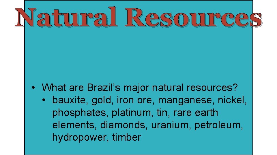 Natural Resources • What are Brazil’s major natural resources? • bauxite, gold, iron ore,