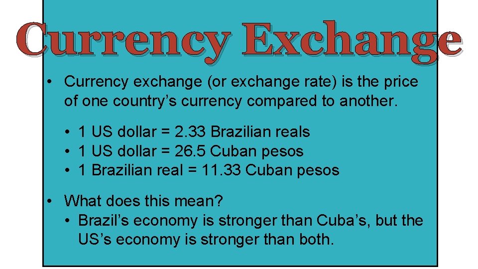 Currency Exchange • Currency exchange (or exchange rate) is the price of one country’s