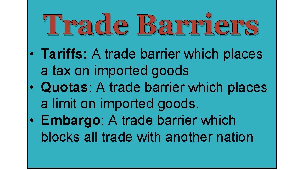 Trade Barriers • Tariffs: A trade barrier which places a tax on imported goods