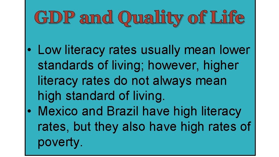 GDP and Quality of Life • Low literacy rates usually mean lower standards of