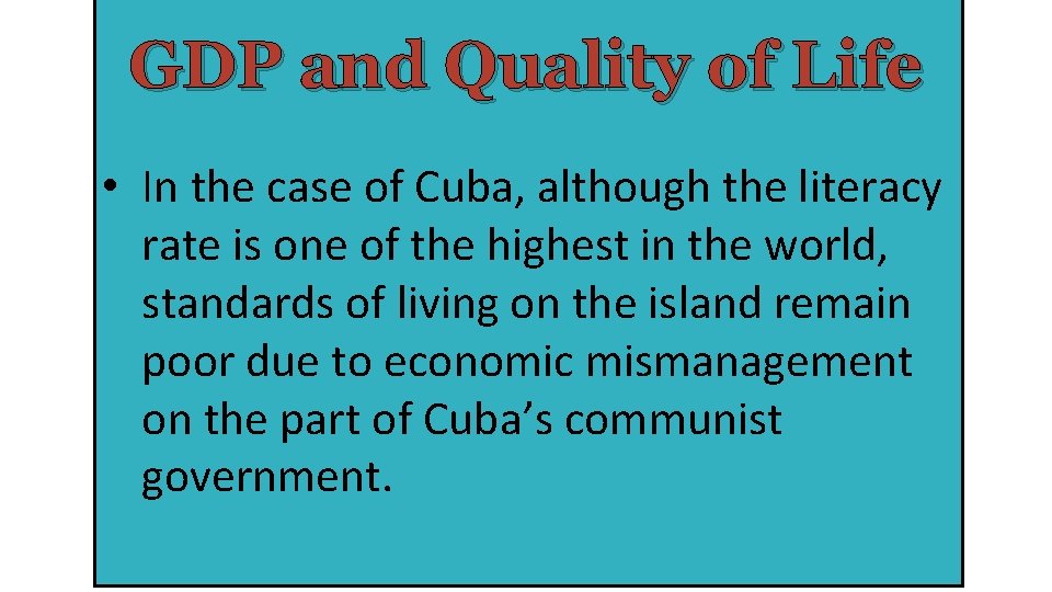 GDP and Quality of Life • In the case of Cuba, although the literacy