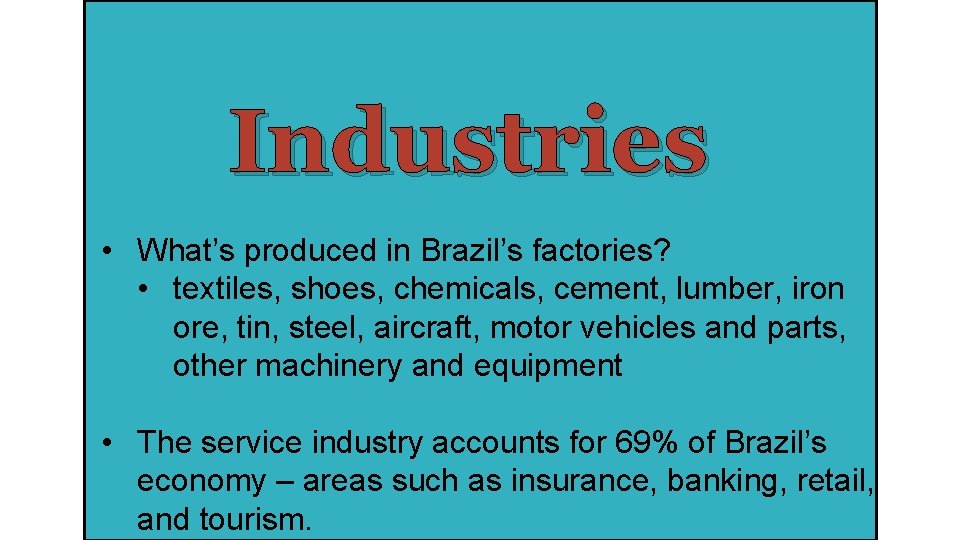 Industries • What’s produced in Brazil’s factories? • textiles, shoes, chemicals, cement, lumber, iron