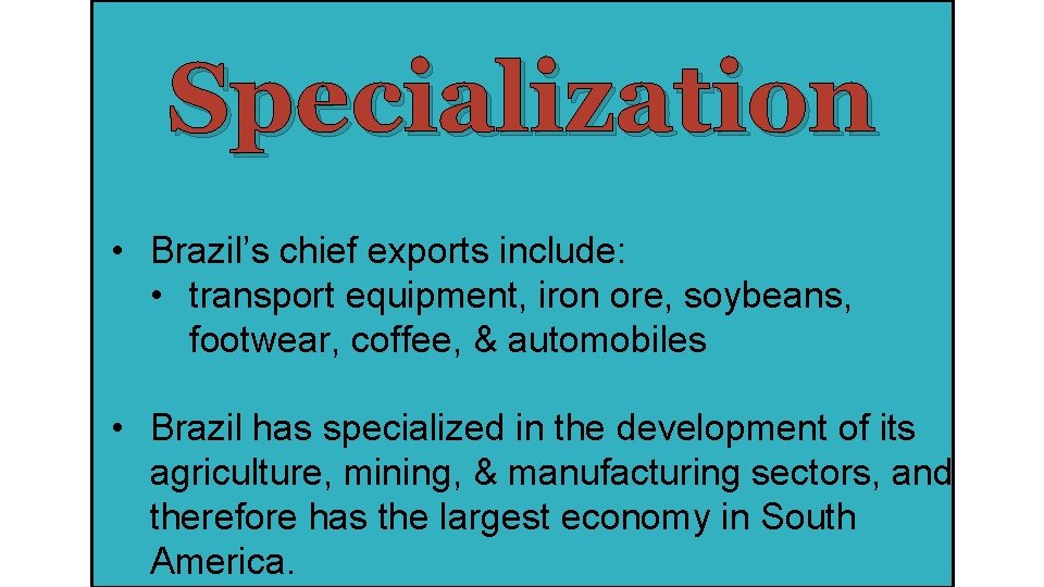 Specialization • Brazil’s chief exports include: • transport equipment, iron ore, soybeans, footwear, coffee,