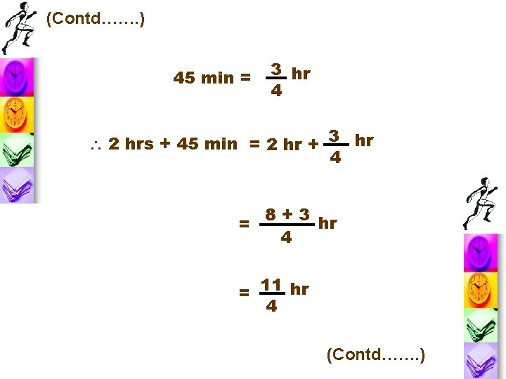 (Contd……. ) 45 min = 3 hr 4  2 hrs + 45 min
