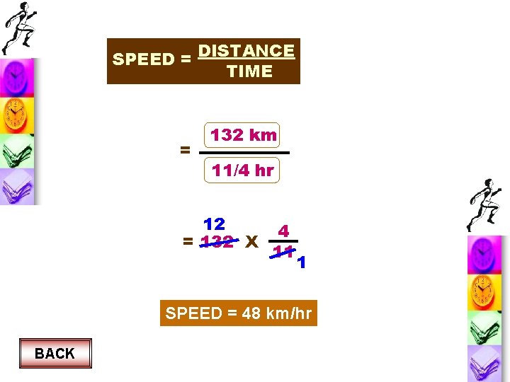 SPEED = DISTANCE TIME = 132 km 11/4 hr 12 = 132 X 4