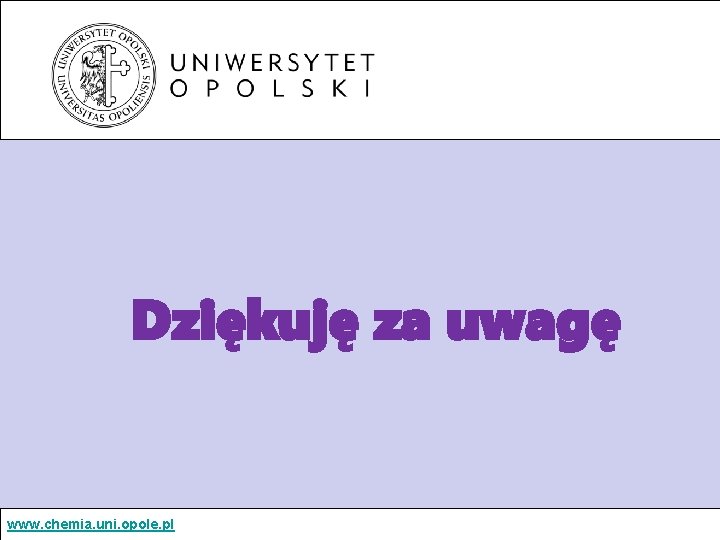 Dziękuję za uwagę www. chemia. uni. opole. pl 