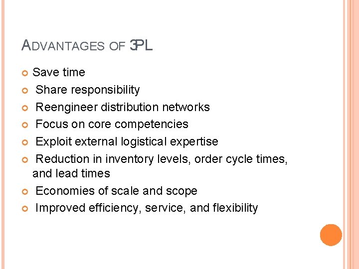 ADVANTAGES OF 3 PL Save time Share responsibility Reengineer distribution networks Focus on core