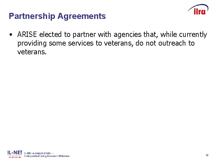 Partnership Agreements Slide 12 • ARISE elected to partner with agencies that, while currently