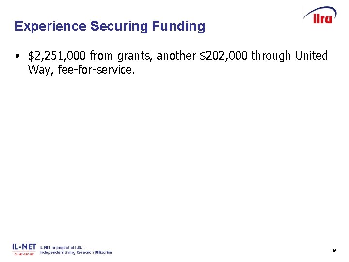 Experience Securing Funding Slide 15 • $2, 251, 000 from grants, another $202, 000