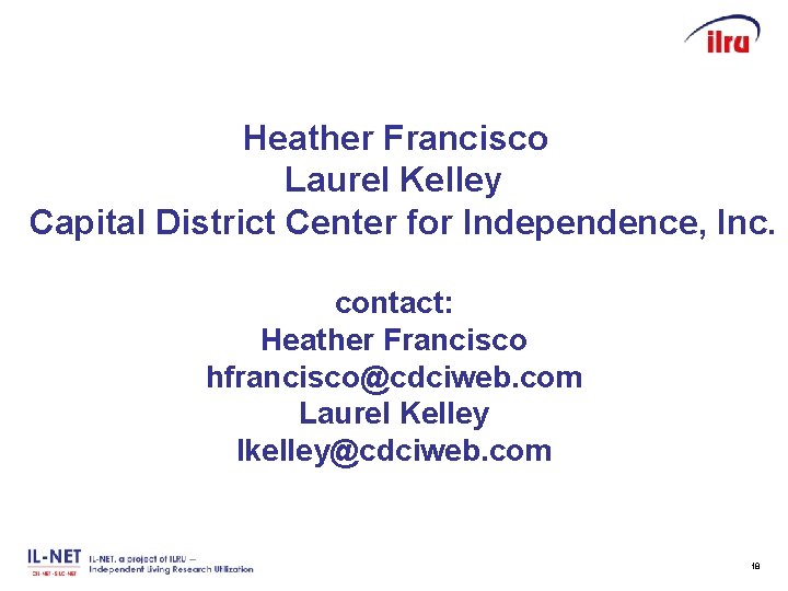 Heather Francisco Laurel Kelley Capital District Center for Independence, Inc. Slide 18 contact: Heather