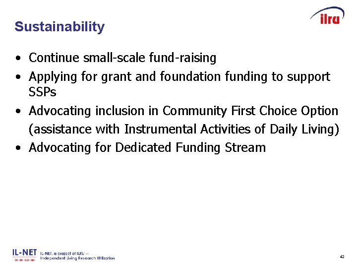 Sustainability Slide 42 • Continue small-scale fund-raising • Applying for grant and foundation funding