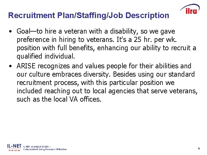 Slide 8 Recruitment Plan/Staffing/Job Description • Goal—to hire a veteran with a disability, so