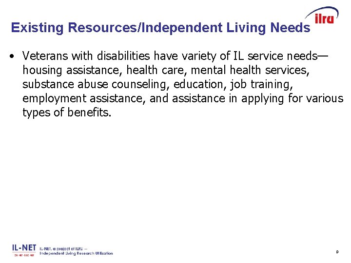 Slide 9 Existing Resources/Independent Living Needs • Veterans with disabilities have variety of IL
