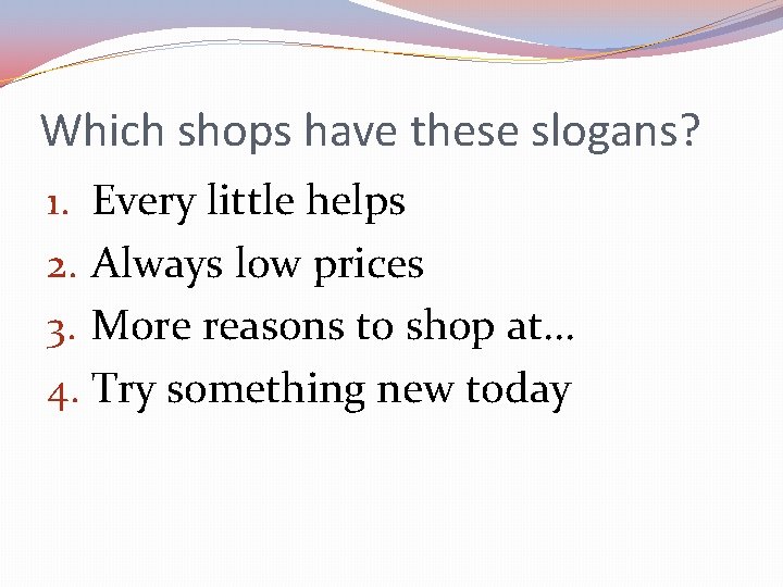 Which shops have these slogans? 1. Every little helps 2. Always low prices 3.