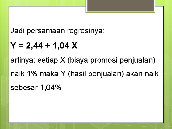 Jadi persamaan regresinya: Y = 2, 44 + 1, 04 X artinya: setiap X
