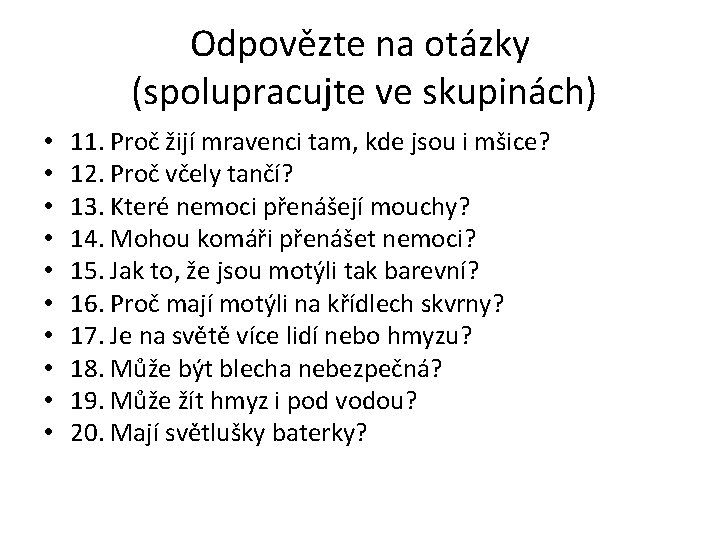 Odpovězte na otázky (spolupracujte ve skupinách) • • • 11. Proč žijí mravenci tam,