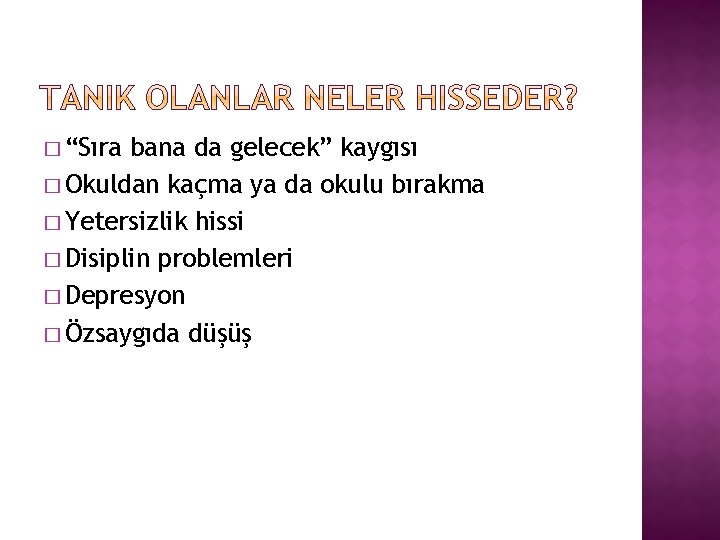 � “Sıra bana da gelecek” kaygısı � Okuldan kaçma ya da okulu bırakma �