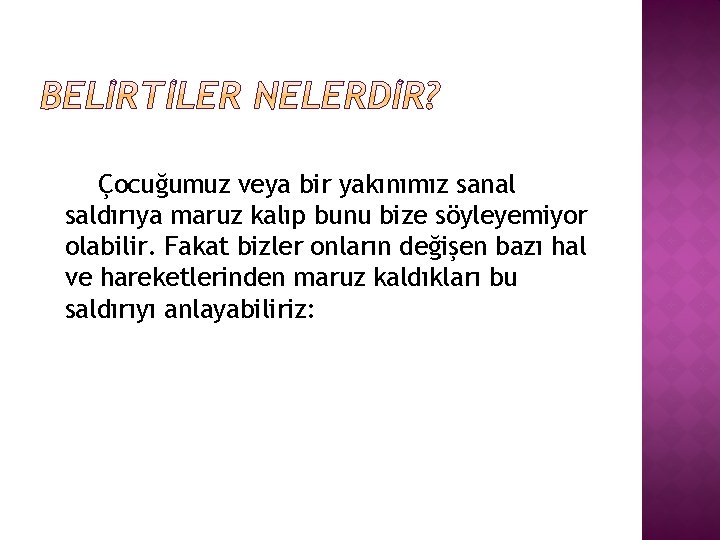 Çocuğumuz veya bir yakınımız sanal saldırıya maruz kalıp bunu bize söyleyemiyor olabilir. Fakat bizler