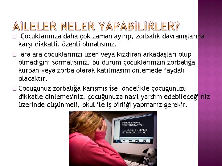 Çocuklarınıza daha çok zaman ayırıp, zorbalık davranışlarına karşı dikkatli, özenli olmalısınız. � ara çocuklarınızı