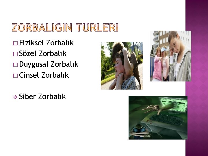 � Fiziksel Zorbalık � Sözel Zorbalık � Duygusal Zorbalık � Cinsel Zorbalık v Siber