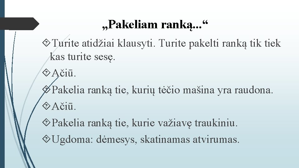 „Pakeliam ranką. . . “ Turite atidžiai klausyti. Turite pakelti ranką tik tiek kas