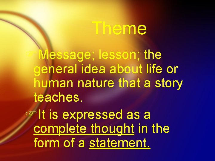 Theme FMessage; lesson; the general idea about life or human nature that a story