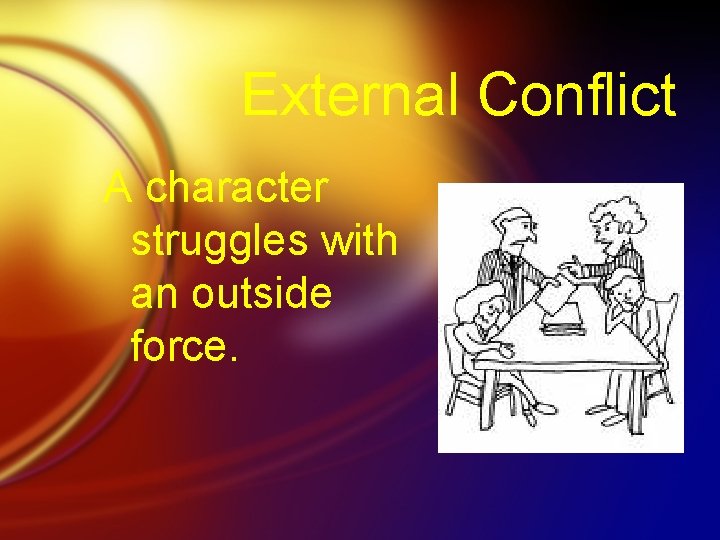 External Conflict A character struggles with an outside force. 