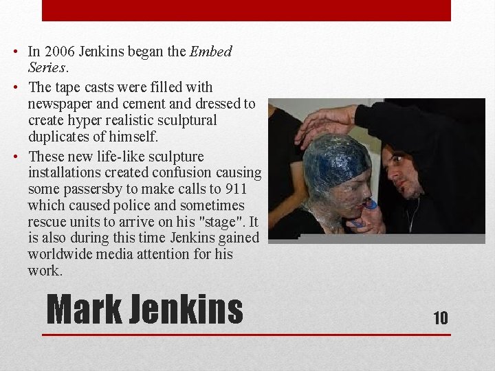  • In 2006 Jenkins began the Embed Series. • The tape casts were