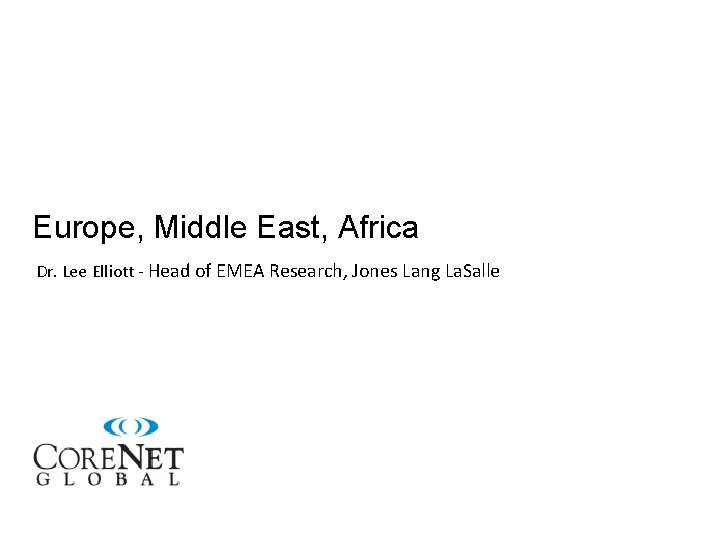 Europe, Middle East, Africa Dr. Lee Elliott - Head of EMEA Research, Jones Lang