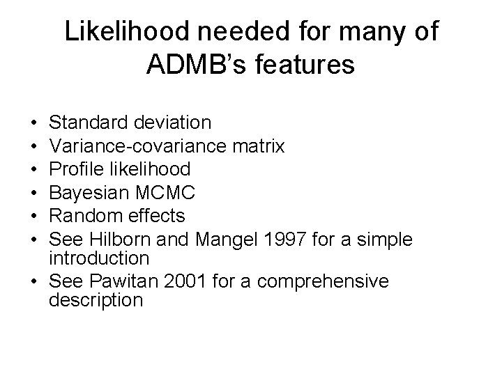 Likelihood needed for many of ADMB’s features • • • Standard deviation Variance-covariance matrix