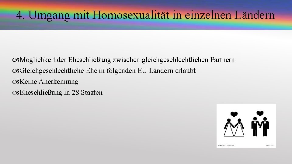 4. Umgang mit Homosexualität in einzelnen Ländern Möglichkeit der Eheschließung zwischen gleichgeschlechtlichen Partnern Gleichgeschlechtliche
