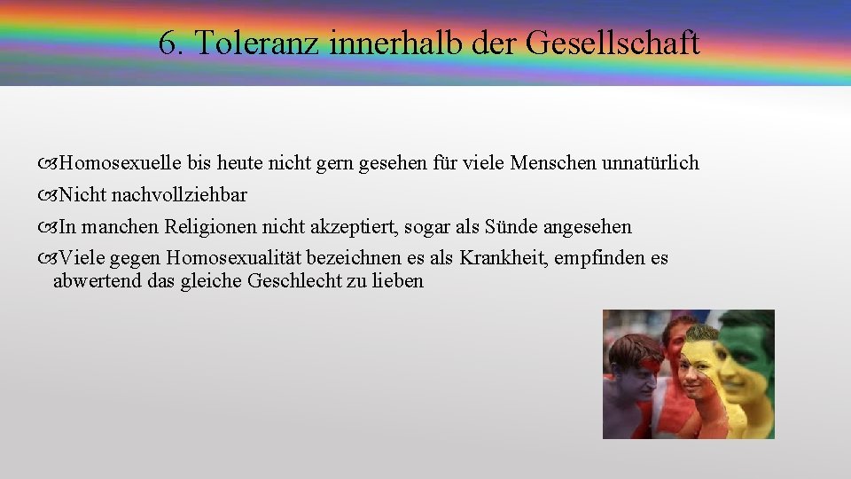 6. Toleranz innerhalb der Gesellschaft Homosexuelle bis heute nicht gern gesehen für viele Menschen