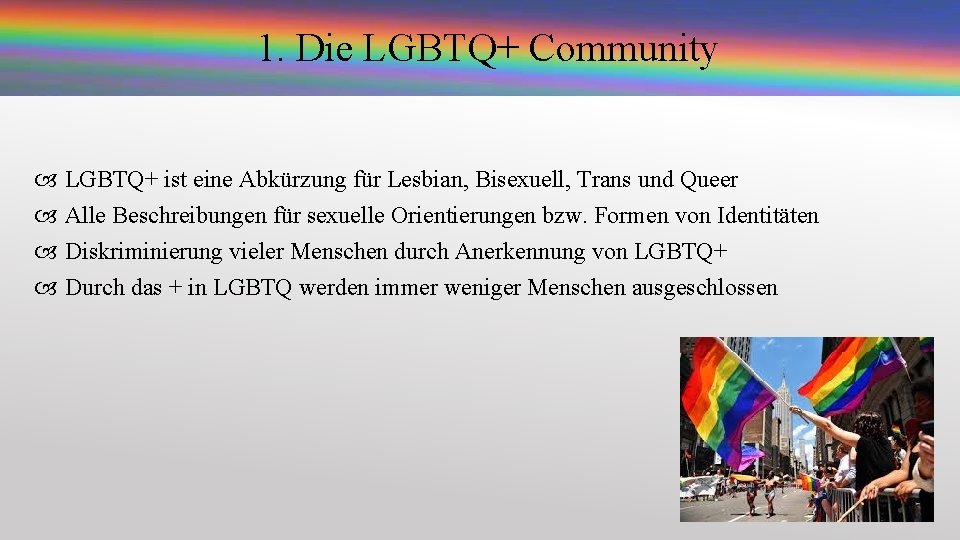 1. Die LGBTQ+ Community LGBTQ+ ist eine Abkürzung für Lesbian, Bisexuell, Trans und Queer