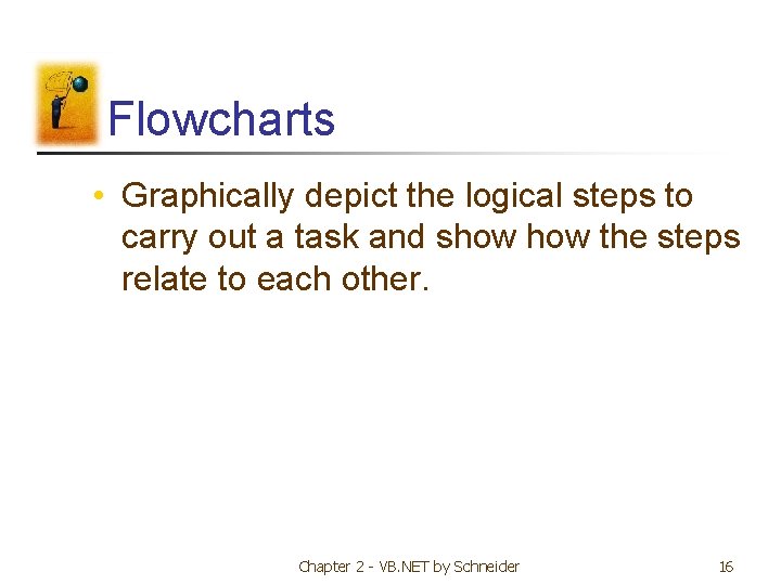 Flowcharts • Graphically depict the logical steps to carry out a task and show Flowcharts • Graphically depict the logical steps to carry out a task and show