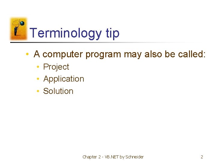 Terminology tip • A computer program may also be called: • Project • Application Terminology tip • A computer program may also be called: • Project • Application