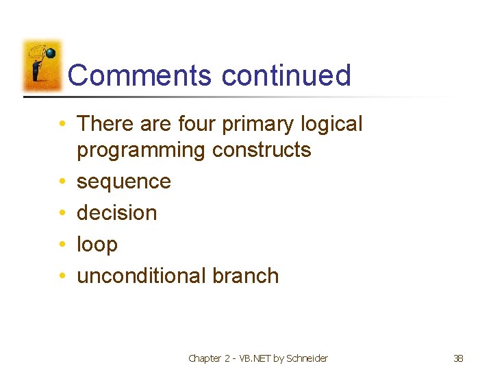 Comments continued • There are four primary logical programming constructs • sequence • decision Comments continued • There are four primary logical programming constructs • sequence • decision
