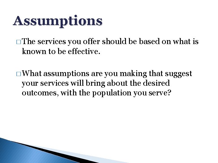 Assumptions � The services you offer should be based on what is known to