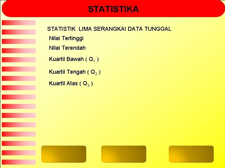 STATISTIKA STATISTIK LIMA SERANGKAI DATA TUNGGAL Nilai Tertinggi Nilai Terendah Kuartil Bawah ( Q